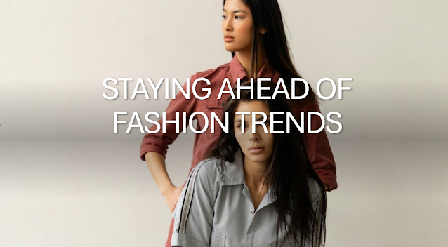 Staying ahead of fashion trend Staying ahead of fashion trend