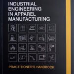 Industrial Engineering in Apparel Manufacturing: Practitioner's Handbook (The Book)