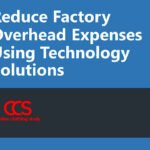Reduce Factory Overhead Expenses by Using Technology Solutions
